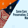 Saree Care: Comprehensive Guide for Preservation, Cleaning & Maintenance