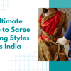 The Ultimate Guide to Saree Draping Styles Across India