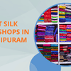 Best Saree Shops In Kanchipuram - Buy Now